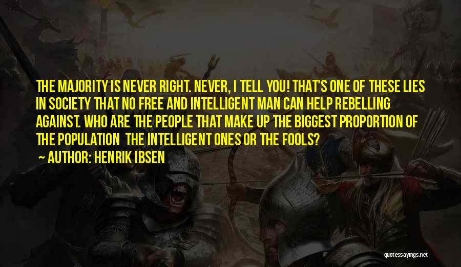 Henrik Ibsen Quotes: The Majority Is Never Right. Never, I Tell You! That's One Of These Lies In Society That No Free And