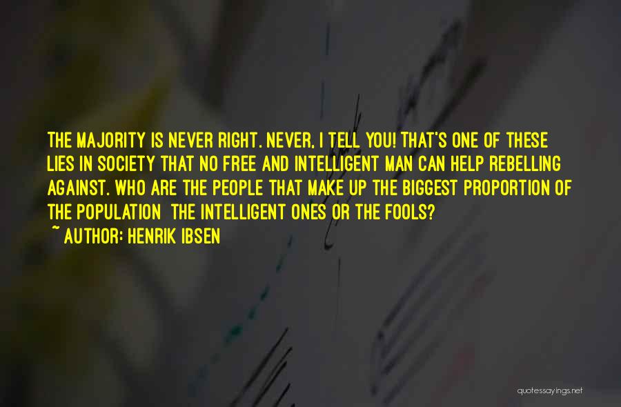 Henrik Ibsen Quotes: The Majority Is Never Right. Never, I Tell You! That's One Of These Lies In Society That No Free And