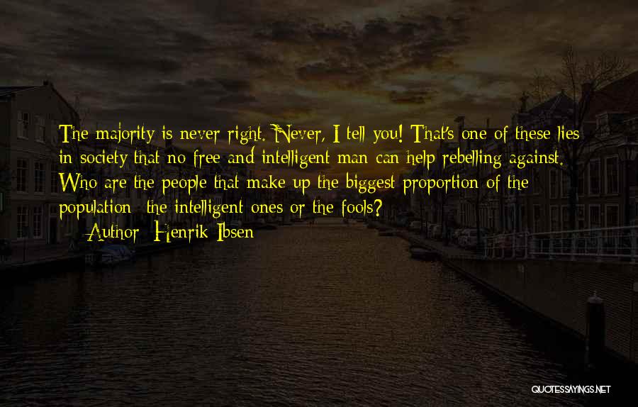 Henrik Ibsen Quotes: The Majority Is Never Right. Never, I Tell You! That's One Of These Lies In Society That No Free And