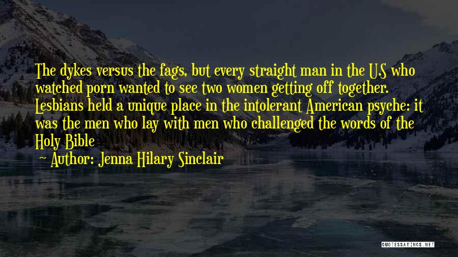 Jenna Hilary Sinclair Quotes: The Dykes Versus The Fags, But Every Straight Man In The U.s Who Watched Porn Wanted To See Two Women
