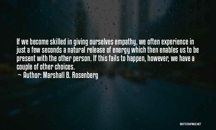 Marshall B. Rosenberg Quotes: If We Become Skilled In Giving Ourselves Empathy, We Often Experience In Just A Few Seconds A Natural Release Of