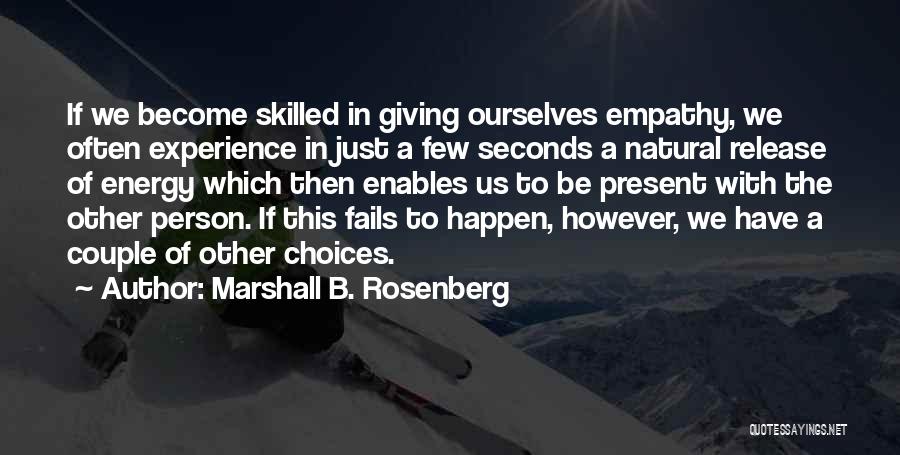 Marshall B. Rosenberg Quotes: If We Become Skilled In Giving Ourselves Empathy, We Often Experience In Just A Few Seconds A Natural Release Of