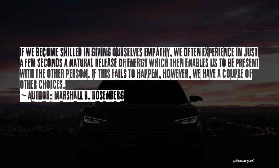 Marshall B. Rosenberg Quotes: If We Become Skilled In Giving Ourselves Empathy, We Often Experience In Just A Few Seconds A Natural Release Of