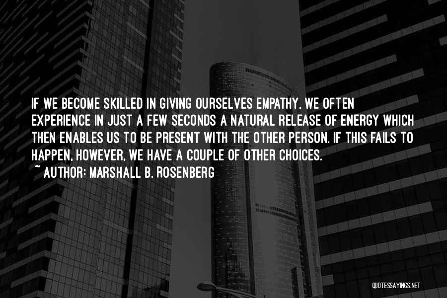 Marshall B. Rosenberg Quotes: If We Become Skilled In Giving Ourselves Empathy, We Often Experience In Just A Few Seconds A Natural Release Of
