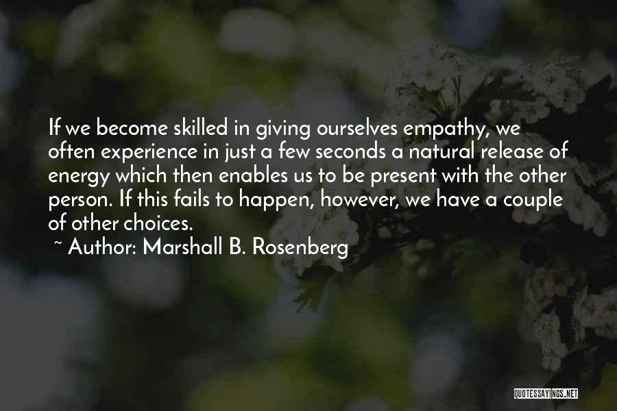 Marshall B. Rosenberg Quotes: If We Become Skilled In Giving Ourselves Empathy, We Often Experience In Just A Few Seconds A Natural Release Of