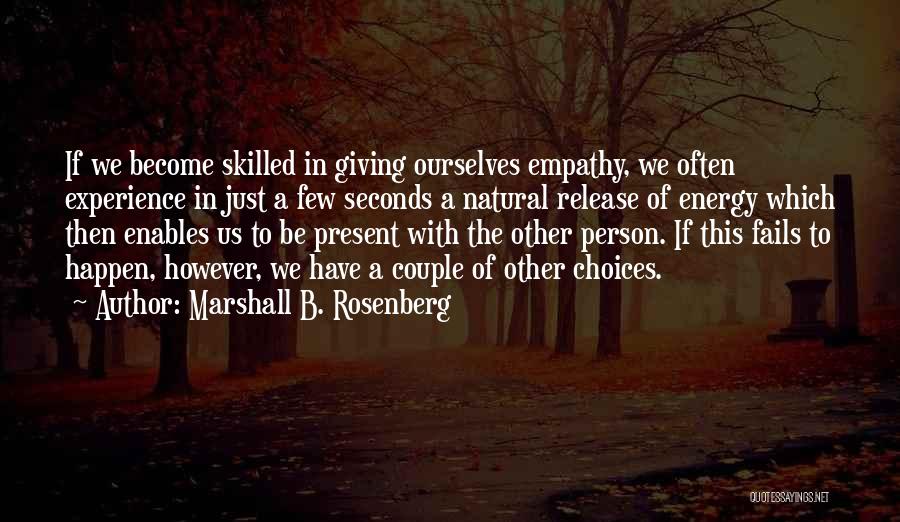 Marshall B. Rosenberg Quotes: If We Become Skilled In Giving Ourselves Empathy, We Often Experience In Just A Few Seconds A Natural Release Of