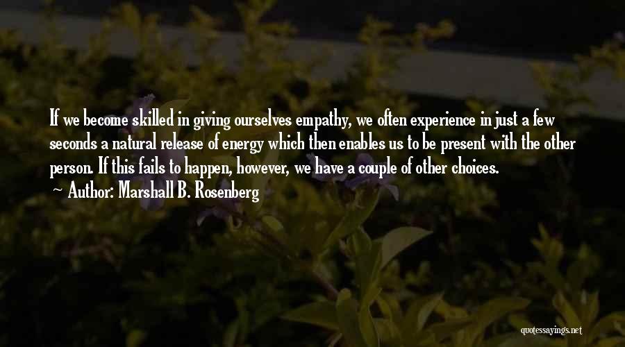 Marshall B. Rosenberg Quotes: If We Become Skilled In Giving Ourselves Empathy, We Often Experience In Just A Few Seconds A Natural Release Of