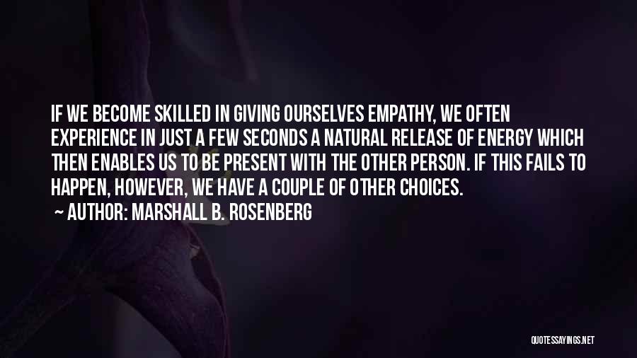 Marshall B. Rosenberg Quotes: If We Become Skilled In Giving Ourselves Empathy, We Often Experience In Just A Few Seconds A Natural Release Of