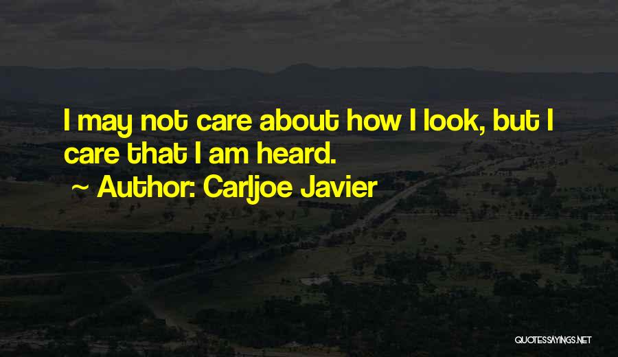 Carljoe Javier Quotes: I May Not Care About How I Look, But I Care That I Am Heard.