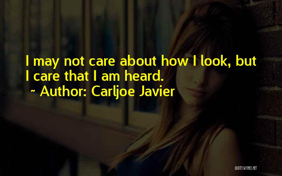 Carljoe Javier Quotes: I May Not Care About How I Look, But I Care That I Am Heard.