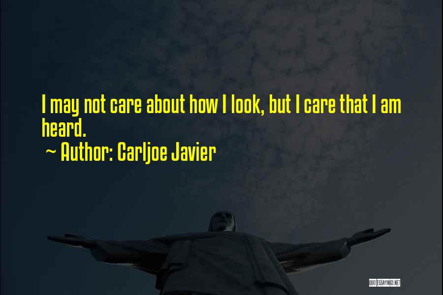 Carljoe Javier Quotes: I May Not Care About How I Look, But I Care That I Am Heard.