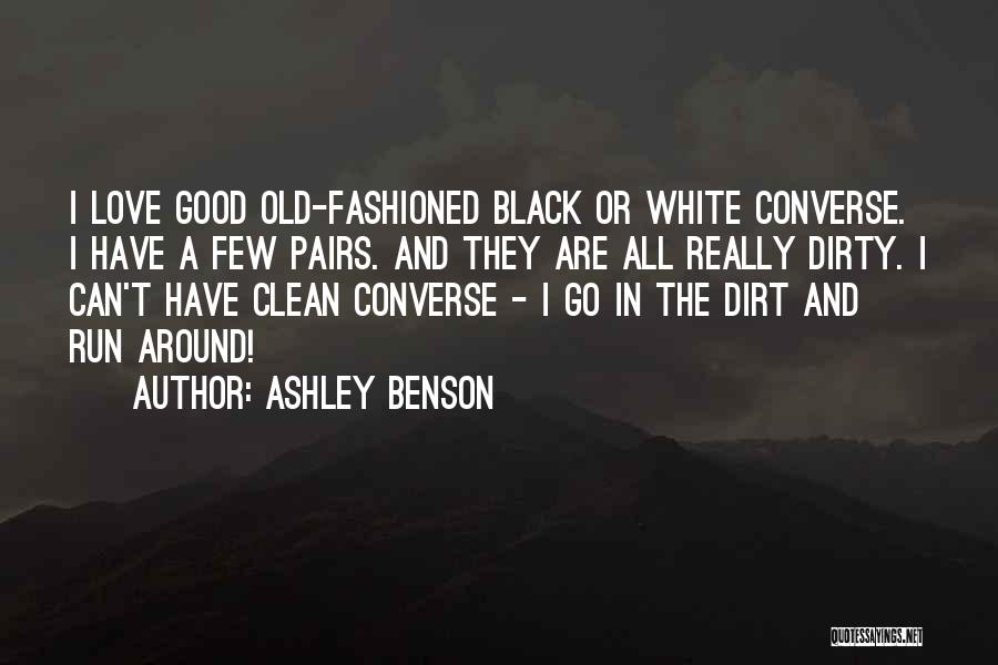 Ashley Benson Quotes: I Love Good Old-fashioned Black Or White Converse. I Have A Few Pairs. And They Are All Really Dirty. I