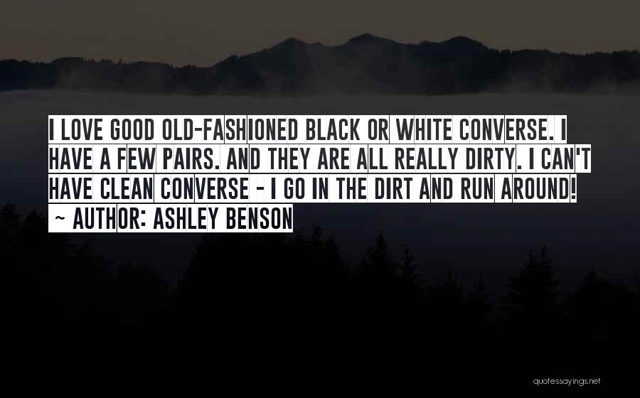 Ashley Benson Quotes: I Love Good Old-fashioned Black Or White Converse. I Have A Few Pairs. And They Are All Really Dirty. I