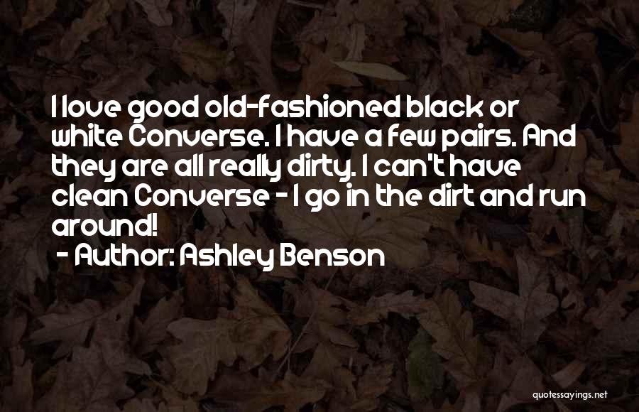 Ashley Benson Quotes: I Love Good Old-fashioned Black Or White Converse. I Have A Few Pairs. And They Are All Really Dirty. I