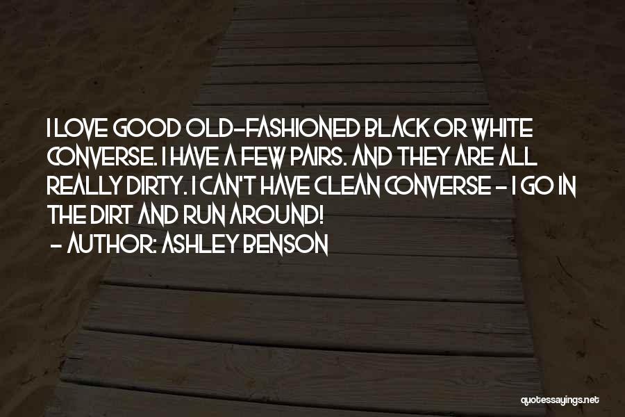 Ashley Benson Quotes: I Love Good Old-fashioned Black Or White Converse. I Have A Few Pairs. And They Are All Really Dirty. I