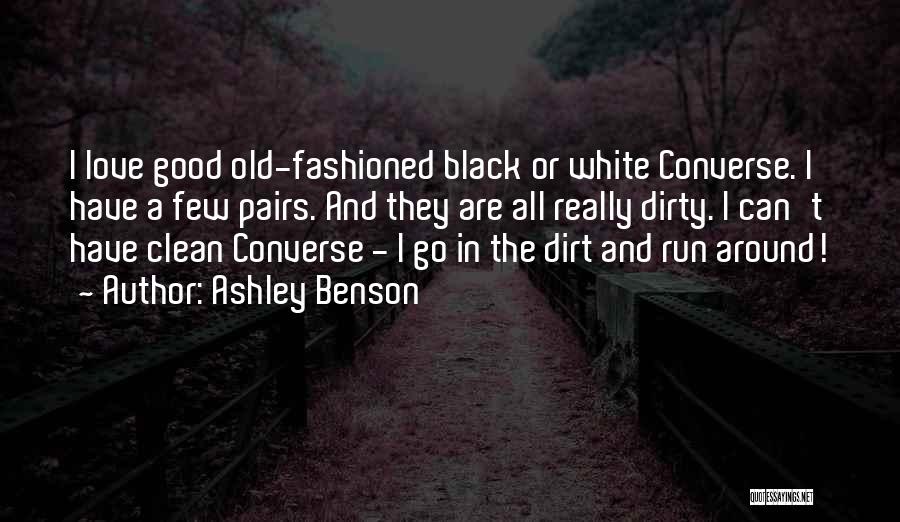 Ashley Benson Quotes: I Love Good Old-fashioned Black Or White Converse. I Have A Few Pairs. And They Are All Really Dirty. I