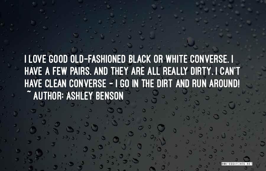 Ashley Benson Quotes: I Love Good Old-fashioned Black Or White Converse. I Have A Few Pairs. And They Are All Really Dirty. I