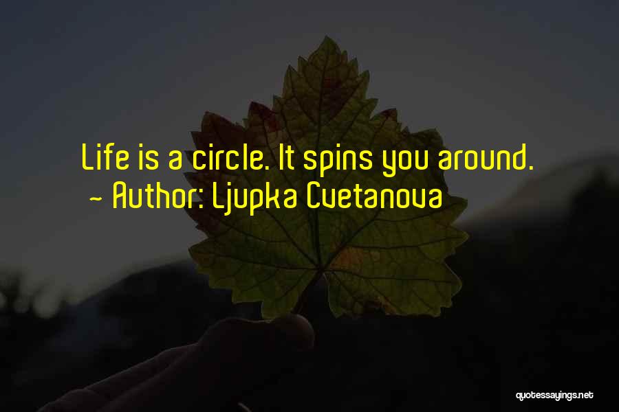 Ljupka Cvetanova Quotes: Life Is A Circle. It Spins You Around.