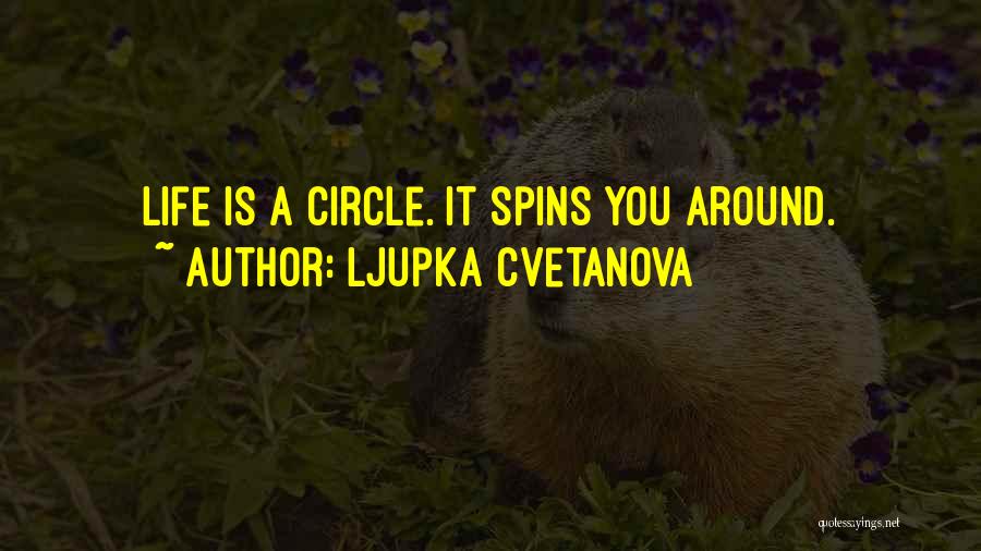 Ljupka Cvetanova Quotes: Life Is A Circle. It Spins You Around.