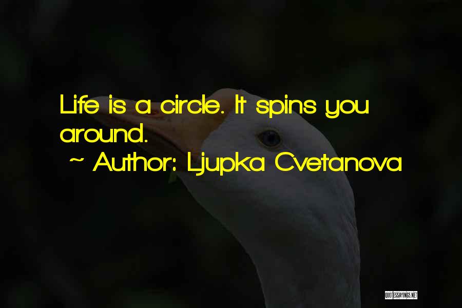 Ljupka Cvetanova Quotes: Life Is A Circle. It Spins You Around.