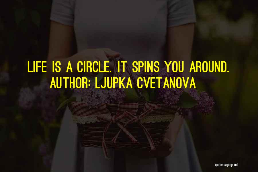 Ljupka Cvetanova Quotes: Life Is A Circle. It Spins You Around.
