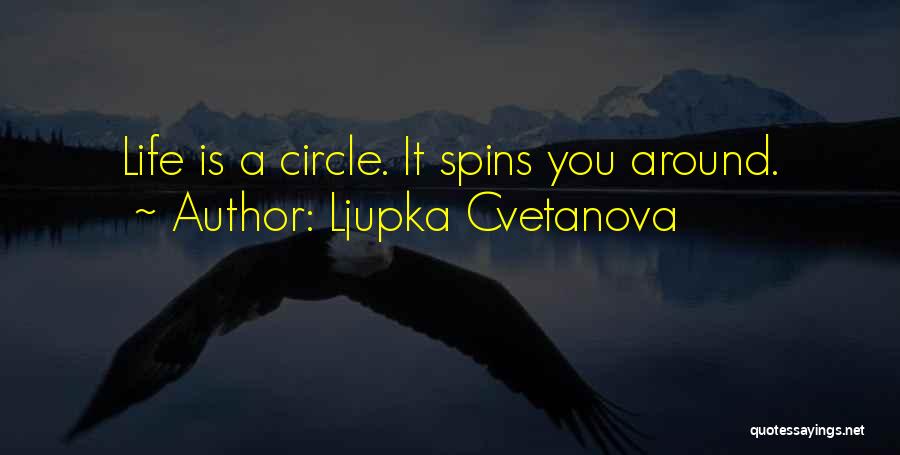 Ljupka Cvetanova Quotes: Life Is A Circle. It Spins You Around.