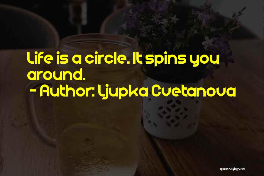 Ljupka Cvetanova Quotes: Life Is A Circle. It Spins You Around.