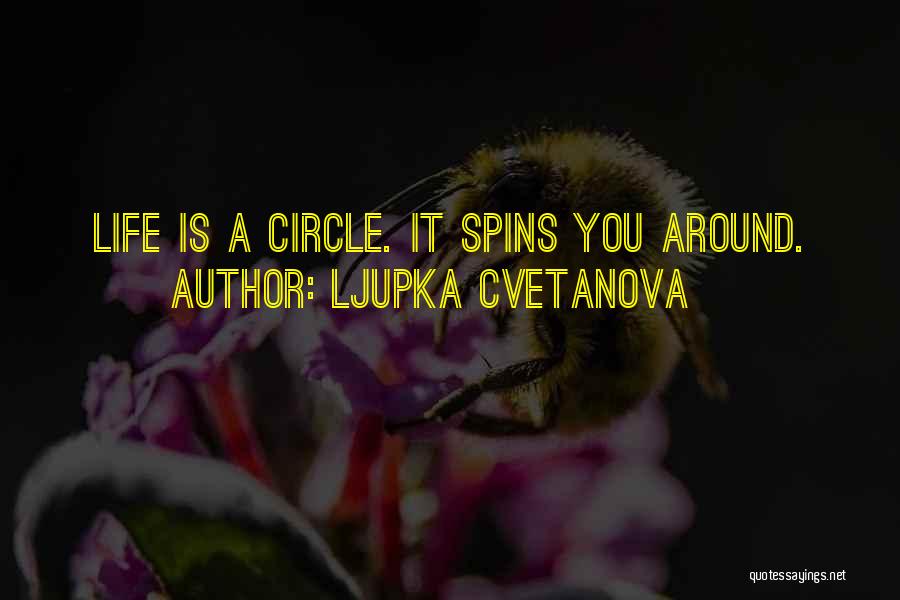 Ljupka Cvetanova Quotes: Life Is A Circle. It Spins You Around.