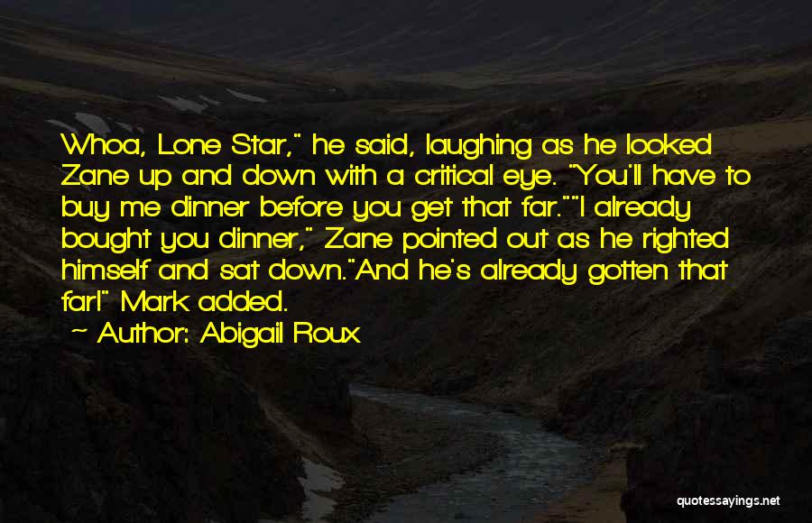 Abigail Roux Quotes: Whoa, Lone Star, He Said, Laughing As He Looked Zane Up And Down With A Critical Eye. You'll Have To
