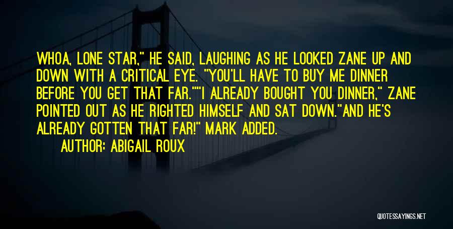 Abigail Roux Quotes: Whoa, Lone Star, He Said, Laughing As He Looked Zane Up And Down With A Critical Eye. You'll Have To
