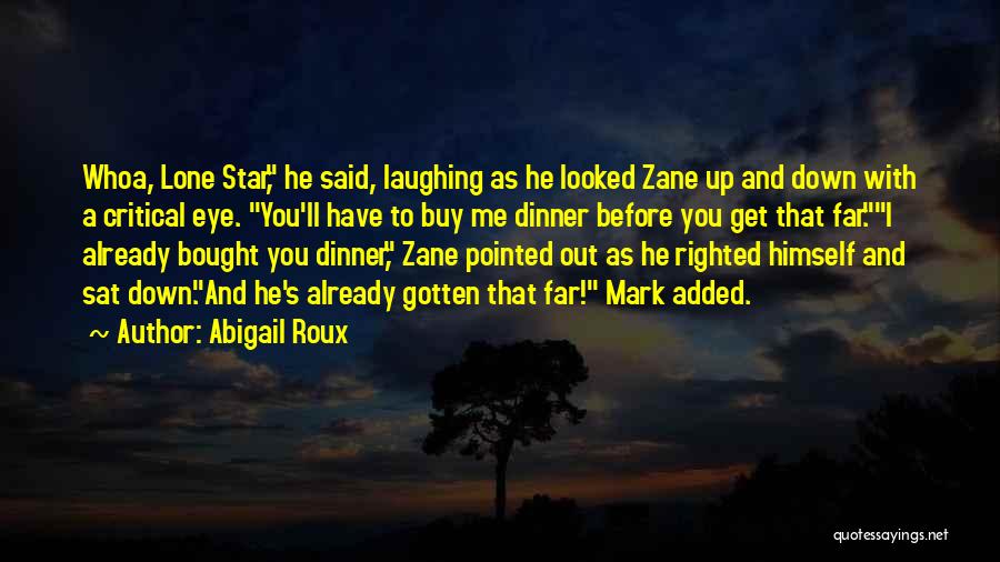 Abigail Roux Quotes: Whoa, Lone Star, He Said, Laughing As He Looked Zane Up And Down With A Critical Eye. You'll Have To