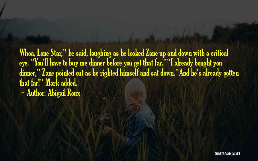 Abigail Roux Quotes: Whoa, Lone Star, He Said, Laughing As He Looked Zane Up And Down With A Critical Eye. You'll Have To