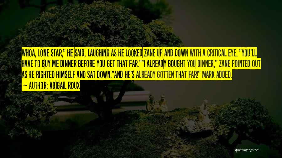 Abigail Roux Quotes: Whoa, Lone Star, He Said, Laughing As He Looked Zane Up And Down With A Critical Eye. You'll Have To