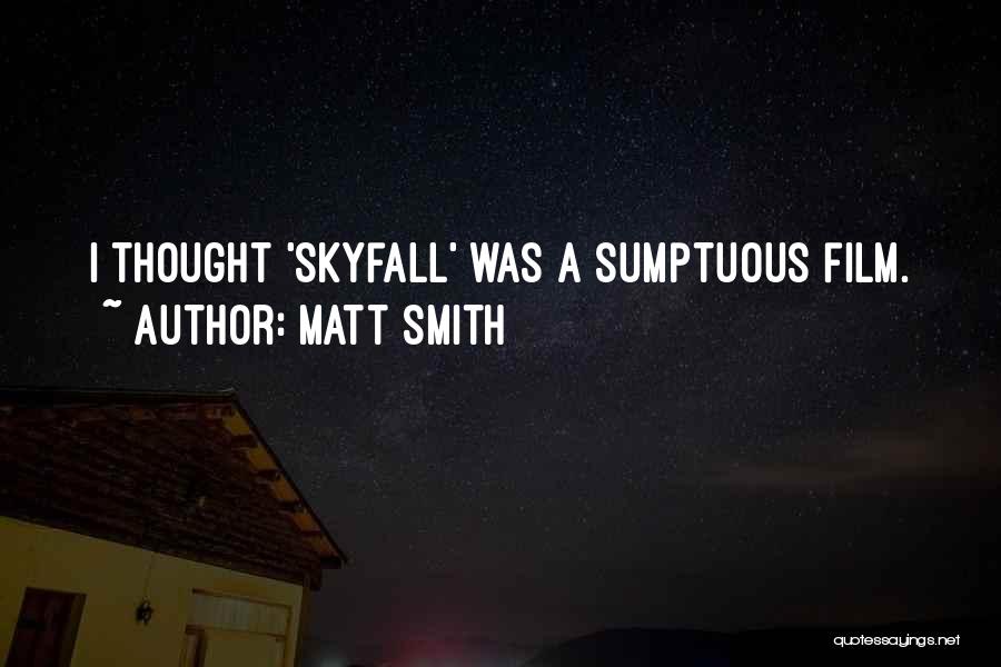 Matt Smith Quotes: I Thought 'skyfall' Was A Sumptuous Film.