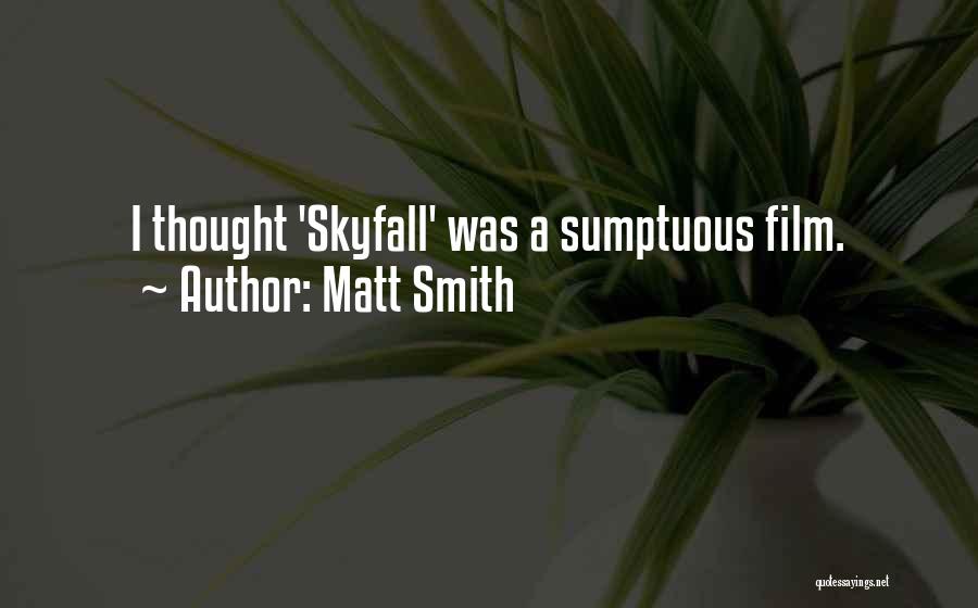Matt Smith Quotes: I Thought 'skyfall' Was A Sumptuous Film.