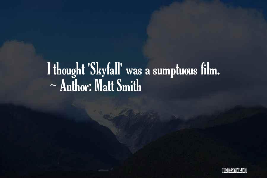 Matt Smith Quotes: I Thought 'skyfall' Was A Sumptuous Film.