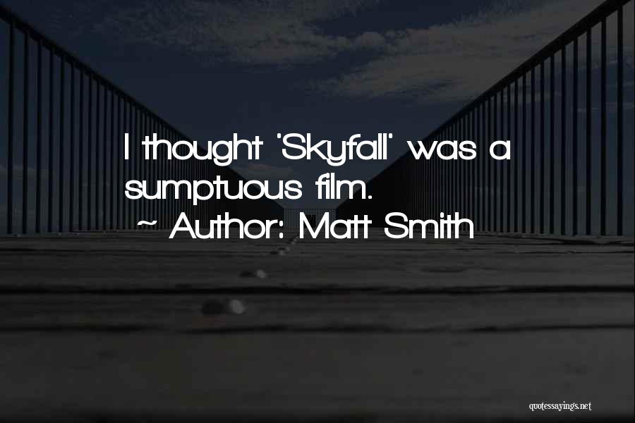Matt Smith Quotes: I Thought 'skyfall' Was A Sumptuous Film.