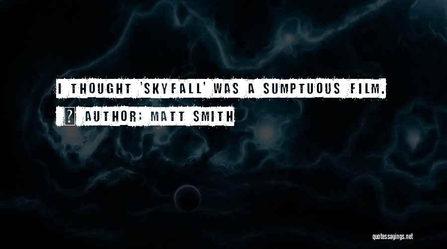 Matt Smith Quotes: I Thought 'skyfall' Was A Sumptuous Film.