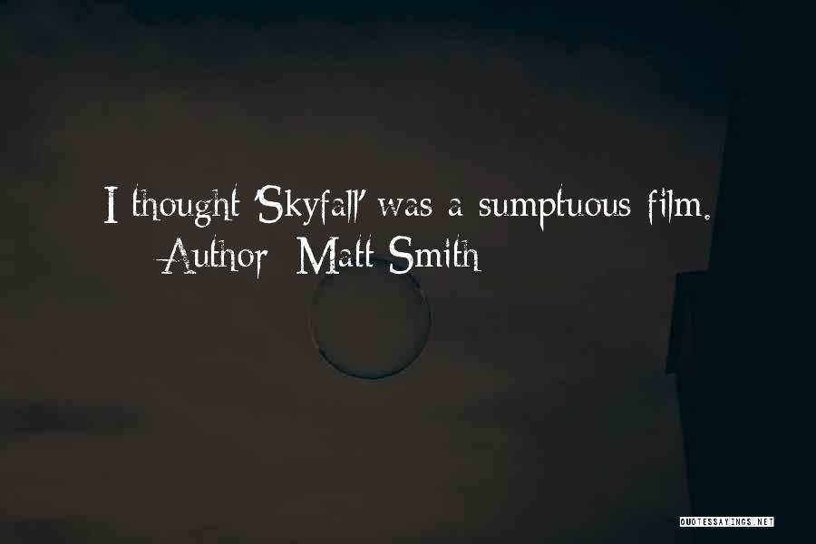 Matt Smith Quotes: I Thought 'skyfall' Was A Sumptuous Film.