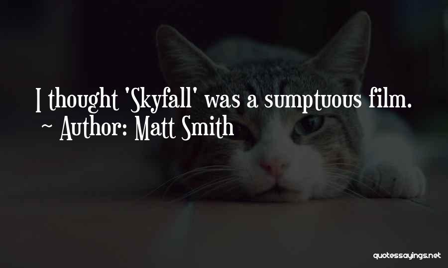 Matt Smith Quotes: I Thought 'skyfall' Was A Sumptuous Film.
