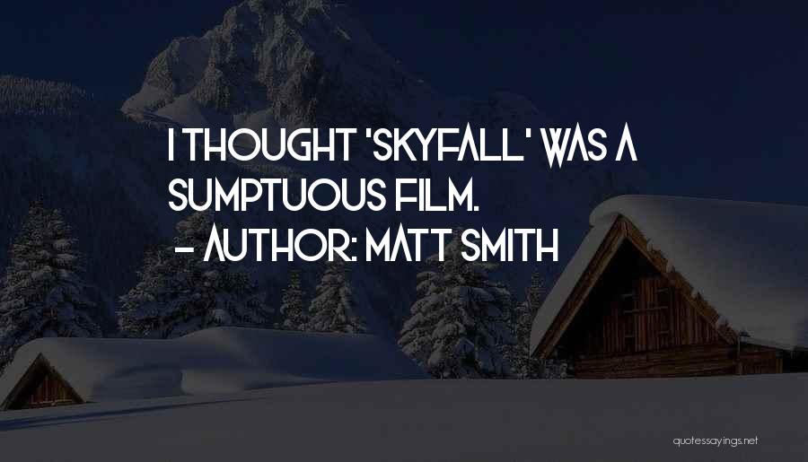 Matt Smith Quotes: I Thought 'skyfall' Was A Sumptuous Film.