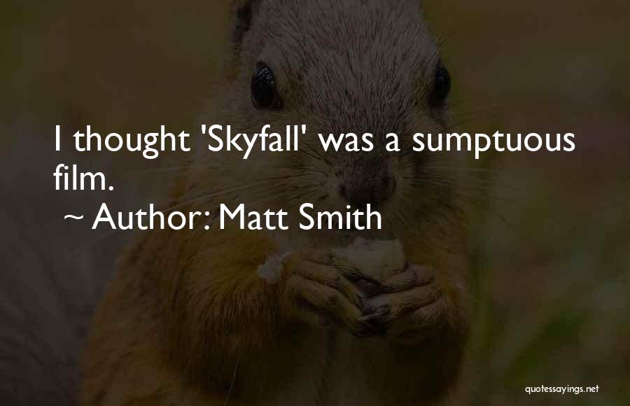 Matt Smith Quotes: I Thought 'skyfall' Was A Sumptuous Film.