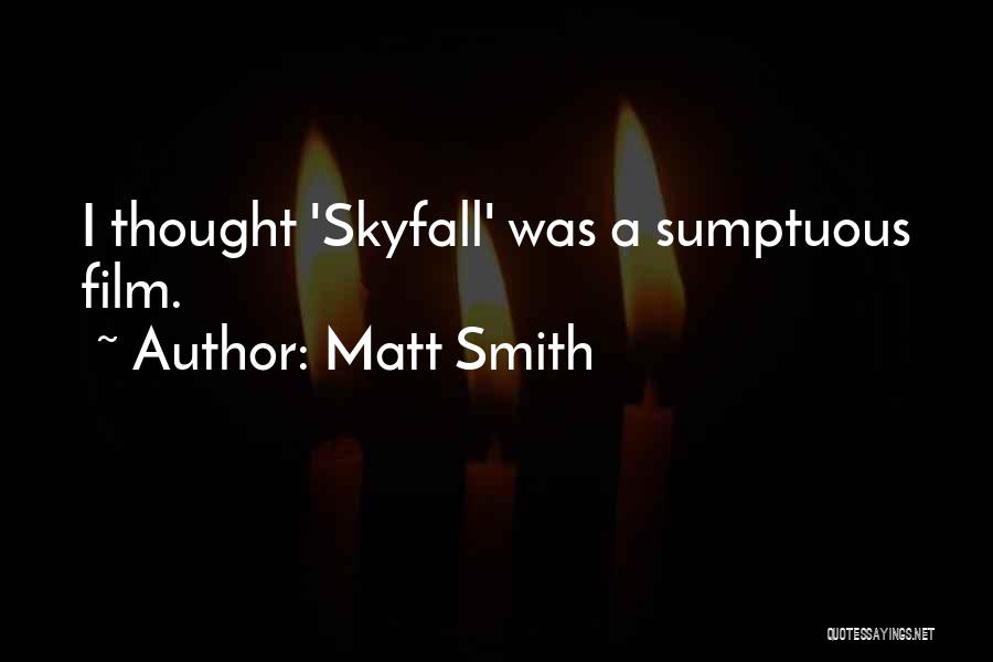 Matt Smith Quotes: I Thought 'skyfall' Was A Sumptuous Film.