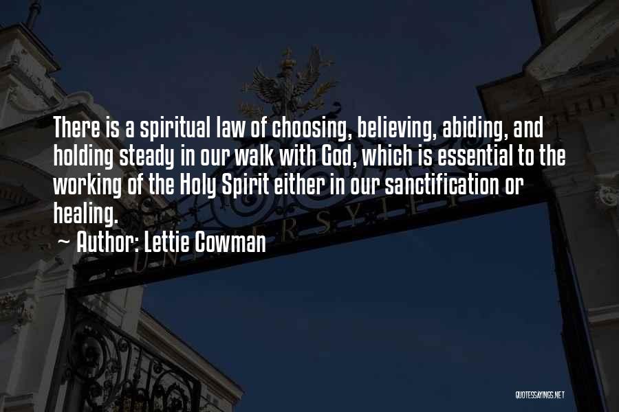Lettie Cowman Quotes: There Is A Spiritual Law Of Choosing, Believing, Abiding, And Holding Steady In Our Walk With God, Which Is Essential