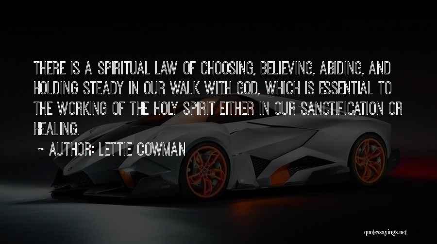 Lettie Cowman Quotes: There Is A Spiritual Law Of Choosing, Believing, Abiding, And Holding Steady In Our Walk With God, Which Is Essential