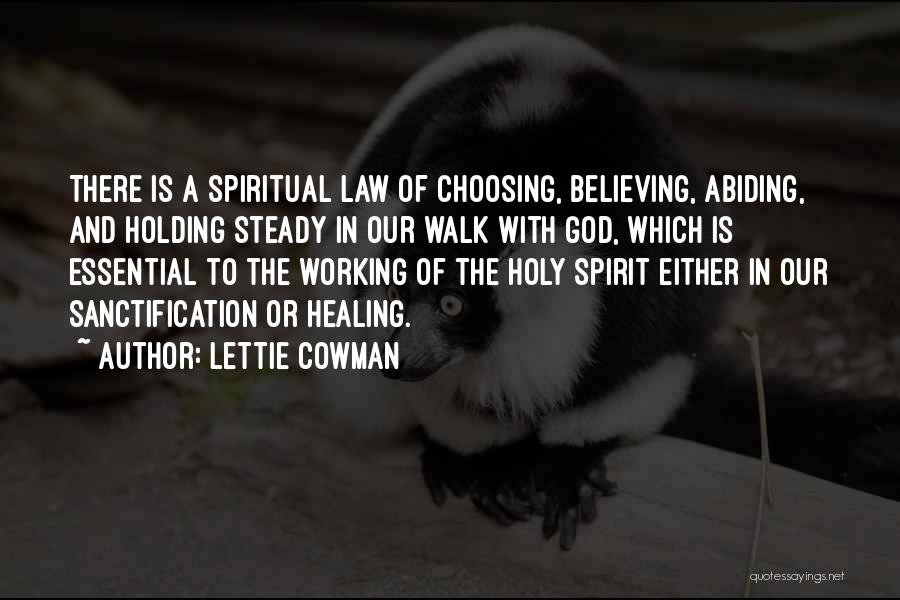 Lettie Cowman Quotes: There Is A Spiritual Law Of Choosing, Believing, Abiding, And Holding Steady In Our Walk With God, Which Is Essential