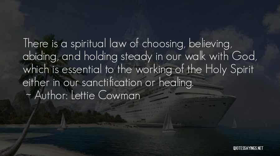 Lettie Cowman Quotes: There Is A Spiritual Law Of Choosing, Believing, Abiding, And Holding Steady In Our Walk With God, Which Is Essential