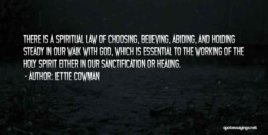 Lettie Cowman Quotes: There Is A Spiritual Law Of Choosing, Believing, Abiding, And Holding Steady In Our Walk With God, Which Is Essential