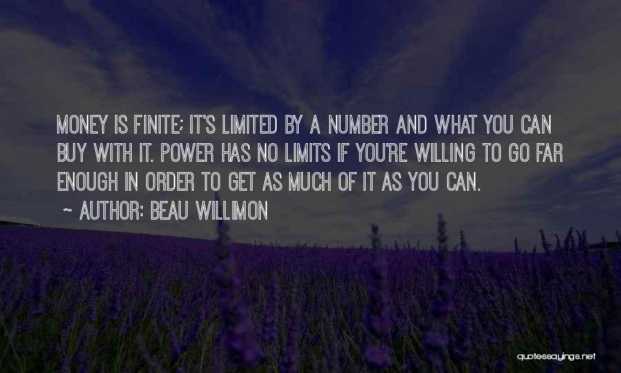 Beau Willimon Quotes: Money Is Finite; It's Limited By A Number And What You Can Buy With It. Power Has No Limits If