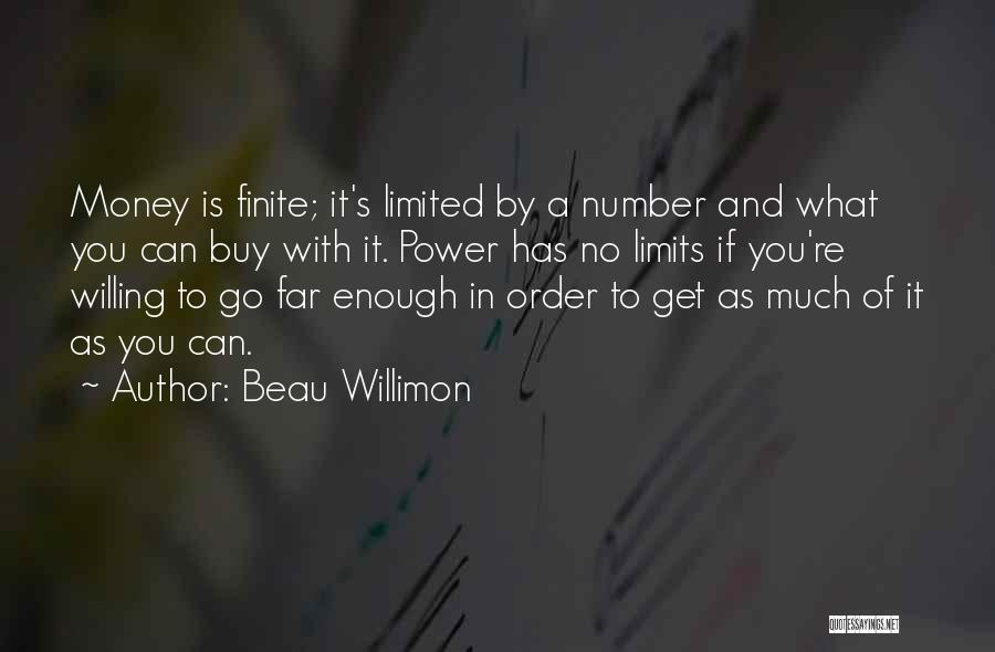 Beau Willimon Quotes: Money Is Finite; It's Limited By A Number And What You Can Buy With It. Power Has No Limits If